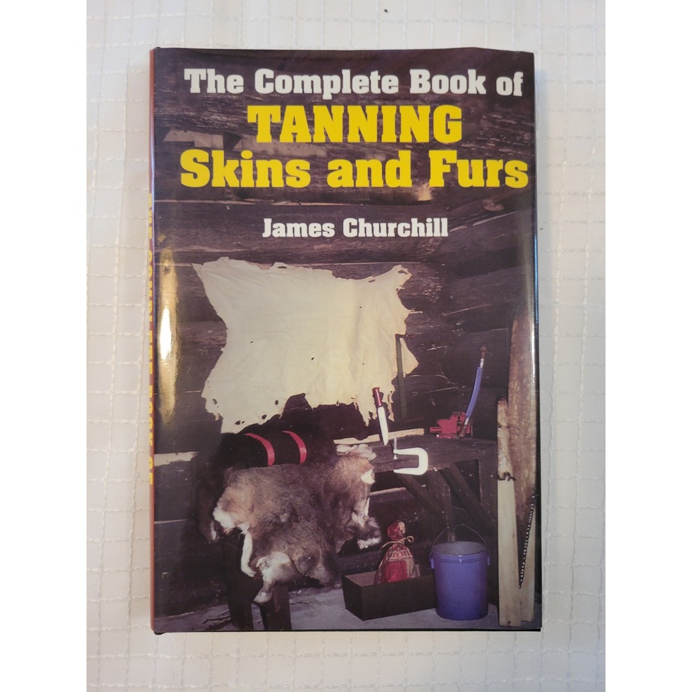 The Complete Book of Tanning Skins and Furs James Churchill Stackpole Books 1983
